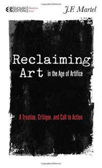 cover of the book Reclaiming Art in the Age of Artifice: A Treatise, Critique, and Call to Action