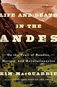 cover of the book Life and death in the Andes : on the trail of bandits, heroes, and revolutionaries