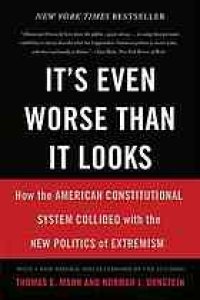 cover of the book It's even worse than it looks : how the American constitutional system collided with the new politics of extremism