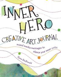 cover of the book Inner Hero Creative Art Journal : Mixed Media Messages to Silence Your Inner Critic