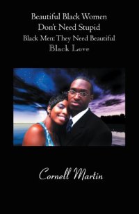 cover of the book Beautiful Black women don't need stupid Black men : they need beautiful black love