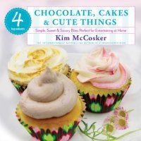 cover of the book 4 Ingredients Chocolate, Cakes & Cute Things: Simple, Sweet & Savory Bites Perfect for Entertaining at Home