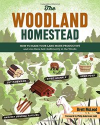 cover of the book The Woodland Homestead: How to Make Your Land More Productive and Live More Self-Sufficiently in the Woods