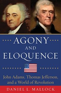 cover of the book Agony and eloquence : John Adams, Thomas Jefferson, and a world of revolution