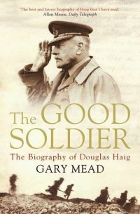 cover of the book The good soldier : the biography of Douglas Haig