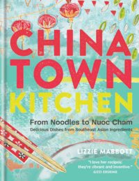 cover of the book Chinatown Kitchen : From Noodles to Nuoc Cham—Delicious Dishes from Southeast Asian Ingredients