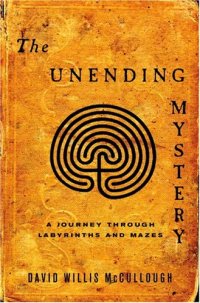 cover of the book The unending mystery : a journey through labyrinths and mazes