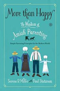 cover of the book More than happy : the wisdom of Amish parenting