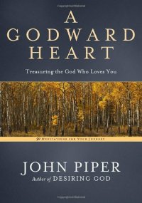 cover of the book A godward heart : treasuring the God who loves you