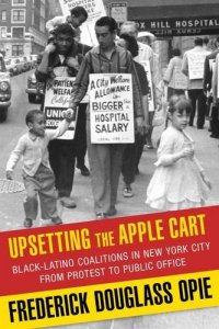 cover of the book Upsetting the apple cart : Black-Latino coalitions in New York City from protest to public office