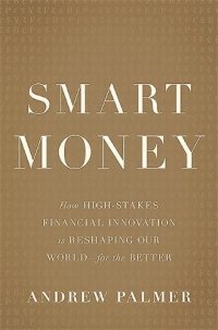 cover of the book Smart Money: How High-Stakes Financial Innovation is Reshaping Our World — For the Better