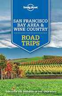 cover of the book Lonely Planet San Francisco Bay Area & Wine Country Road Trips