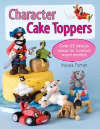 cover of the book Character Cake Toppers: Over 65 Design Ideas for Sugar Fondant Models