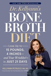 cover of the book Dr. Kellyann's bone broth diet : lose up to 15 pounds, 4 inches--and your wrinkles!--in just 21 days