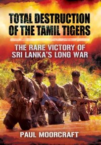 cover of the book Total Destruction of the Tamil Tigers: The Rare Victory of Sri Lanka’s Long War