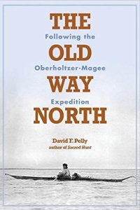 cover of the book The Old Way North: Following the Oberholtzer-Magee Expedition