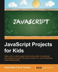 cover of the book JavaScript projects for kids : gear up for a roller-coaster ride into the world of JavaScript and programming with this easy-to-follow, fun, and entertaining project-based guide