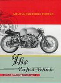 cover of the book The perfect vehicle : what it is about motorcycles