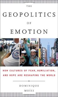 cover of the book The geopolitics of emotion : how cultures of fear, humiliation, and hope are reshaping the world