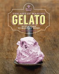 cover of the book The art of making gelato : 50 flavors to make at home
