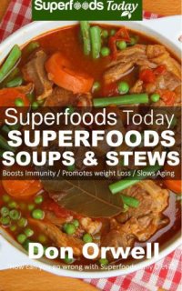 cover of the book Superfoods Soups & Stews: Over 70: Quick & Easy Gluten Free Low Cholesterol Whole Foods Soups & Stews Recipes full of Antioxidants & Phytochemicals for... & Energy Boost