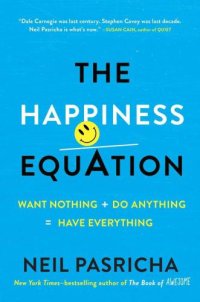 cover of the book The happiness equation : want nothing + do anything = have everything