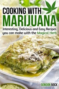 cover of the book Cooking with Marijuana: Interesting, Delicious and Easy Recipes you can make with the Magical Herb