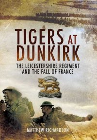 cover of the book Tigers at Dunkirk : the Leicestershire Regiment and the Fall of France