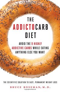 cover of the book The Addictocarb Diet: Avoid the 9 Highly Addictive Carbs While Eating Anything Else You Want