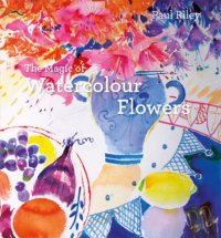 cover of the book The Magic of Watercolour Flowers: Step by step techniques and inspiration