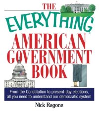 cover of the book The Everything American Government Book : From the Constitution to Present-Day Elections, All You Need to Understand Our Democratic System