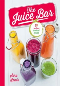 cover of the book The Juice Bar : 80 recipes to boost health