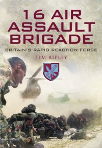 cover of the book 16 Air Assault Brigade: Britain's Rapid Reaction Force: The History of Britain's Airborne Rapid Reaction Force