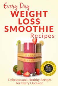 cover of the book Weight Loss Smoothies: The Beginner's Guide to Losing Weight with Smoothies: Refreshing, Healthy Weight Loss Smoothies for Every Occasion