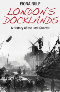 cover of the book London's docklands : a history of the lost quarter