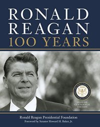 cover of the book Ronald Reagan: 100 Years: Official Centennial Edition from the Ronald Reagan Presidential Foundation