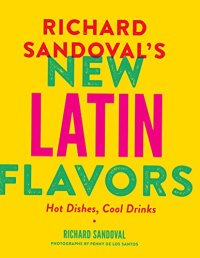 cover of the book Richard Sandoval's new Latin flavors : hot dishes, cool drinks