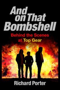 cover of the book And On That Bombshell : Inside the Madness and Genius of TOP GEAR