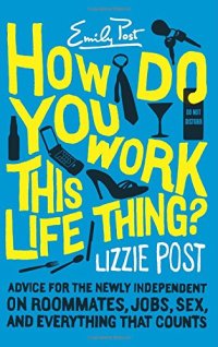 cover of the book How Do You Work This Life Thing?: Advice for the Newly Independent on Roommates, Jobs, Sex, and Everything That Counts