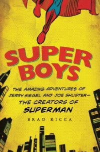 cover of the book Super boys : the amazing adventures of Jerry Siegel and Joe Shuster : the creators of Superman