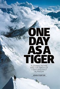 cover of the book One day as a tiger : Alex Macintyre and the birth of light and fast alpinism