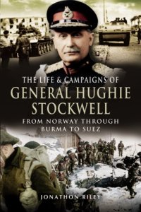 cover of the book The Life and Campaigns of General Hughie Stockwell: From Norway, Through Burma, to Suez