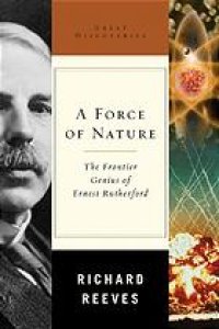 cover of the book A force of nature : the frontier genius of Ernest Rutherford