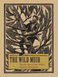 cover of the book The Wild Muir : Twenty-Two of John Muir's Greatest Adventures