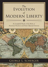 cover of the book The evolution of modern liberty : an insightful study of the birth of American freedom and how it spread overseas