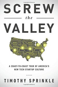 cover of the book Screw the valley : a coast-to-coast tour of America's new tech startup culture : New York, Boulder, Austin, Raleigh, Detroit, Las Vegas, Kansas City