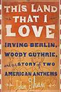 cover of the book This land that I love : Irving Berlin, Woody Guthrie, and the story of two American anthems