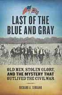 cover of the book Last of the blue and gray : old men, stolen glory, and the mystery that outlived the Civil War