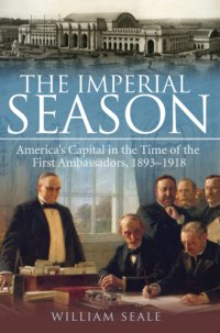 cover of the book The imperial season : America's capital in the time of the first ambassadors, 1893-1918