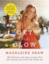 cover of the book Get The Glow : 100 Delicious and Easy Recipes That Will Nourish You from the Inside Out